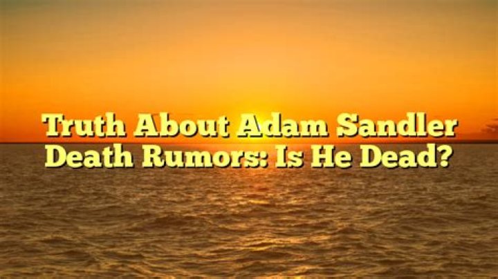 Unveiling The Truth: Adam Sandler's Mortality Unraveled