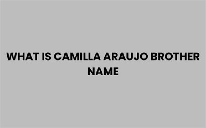 Camilla Araujo's Sibling: A Deeper Look At Her Brother